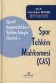  Sportif Uyuşmazlıkların Tahkim Yoluyla Çözümü ve Spor Tahkim Mahkemesi (CAS)