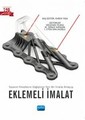 Eklemeli İmalat -Tasarım Felsefesini Değiştiren Yeni Bir İmalat Anlayışı
