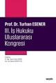 Prof. Dr. Turhan Esener III. İş Hukuku Uluslararası Kongresi