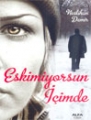 Eskimiyorsun İçimde