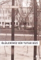 Ölülerimiz Bir Tutar Bizi
