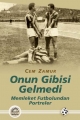Onun Gibisi Gelmedi: Memleket Futbolundan Portreler