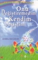 Onu Değiştiremedim Kendim Değiştim