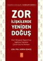 Zor İlişkilerde Yeniden Doğuş - Kısır Döngüye Hapsolmuş Sağlıksız İlişkilere Çözüm Bulma Rehberi