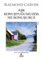 Aşk Konuştuğumuzda Ne Konuşuruz